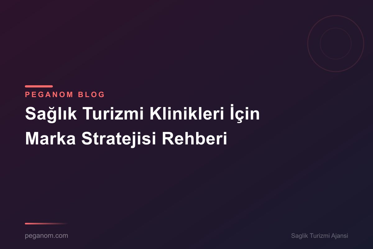 Sağlık Turizmi Klinikleri İçin Marka Stratejisi Rehberi