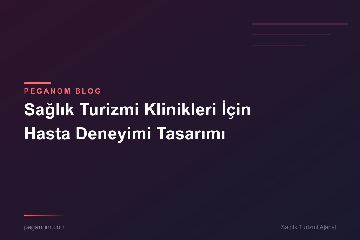 Sağlık Turizmi Klinikleri İçin Hasta Deneyimi Tasarımı