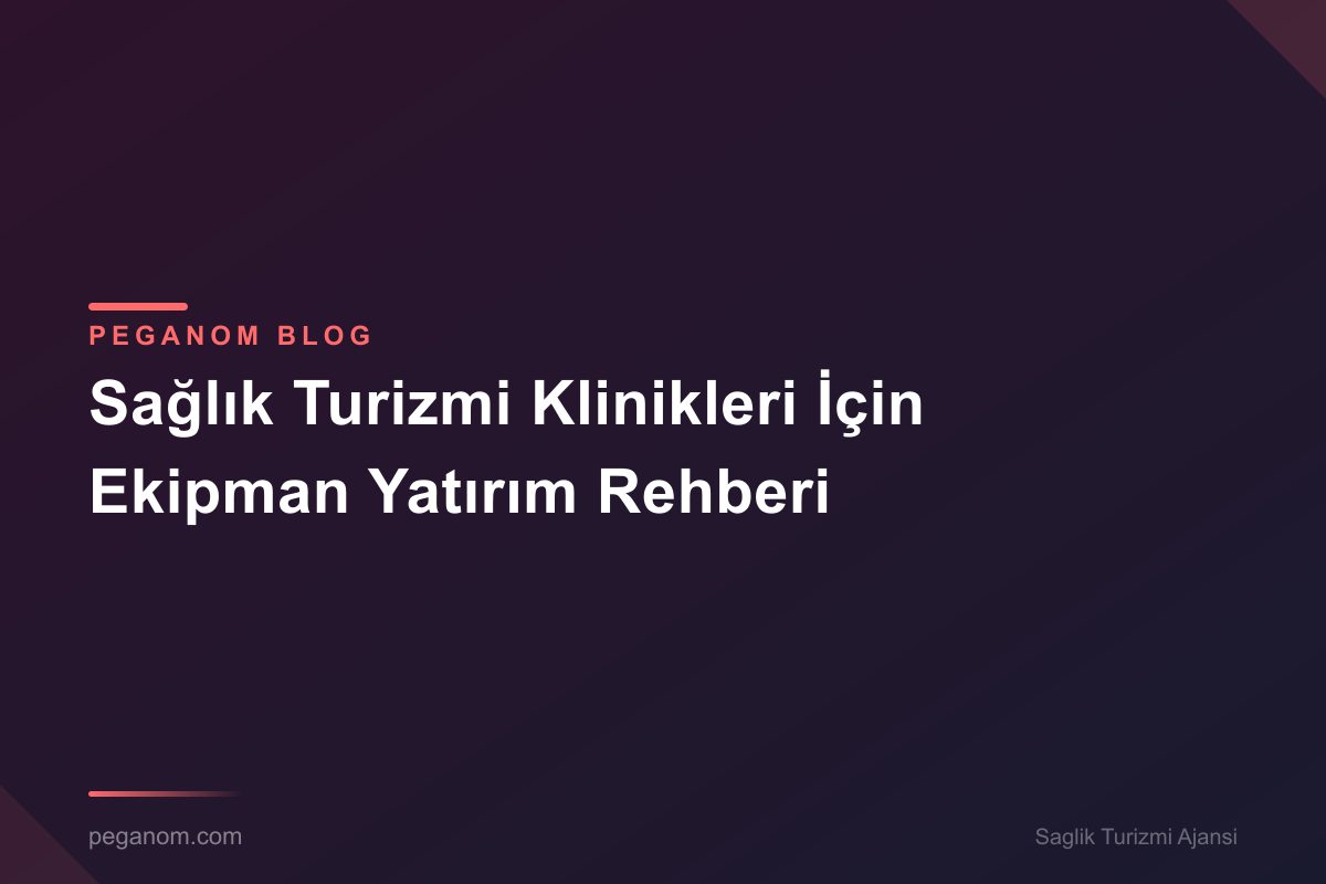 Sağlık Turizmi Klinikleri İçin Ekipman Yatırım Rehberi