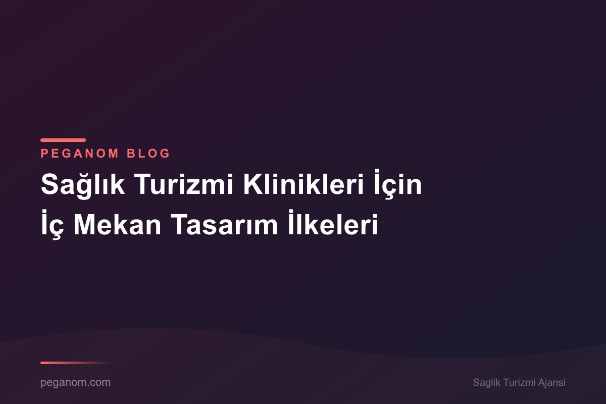 Sağlık Turizmi Klinikleri İçin İç Mekan Tasarım İlkeleri