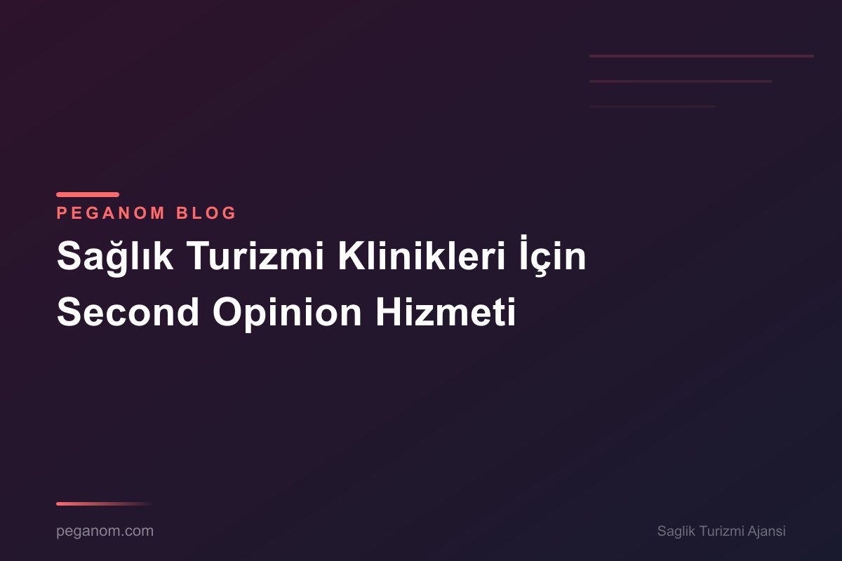 Sağlık Turizmi Klinikleri İçin Second Opinion Hizmeti