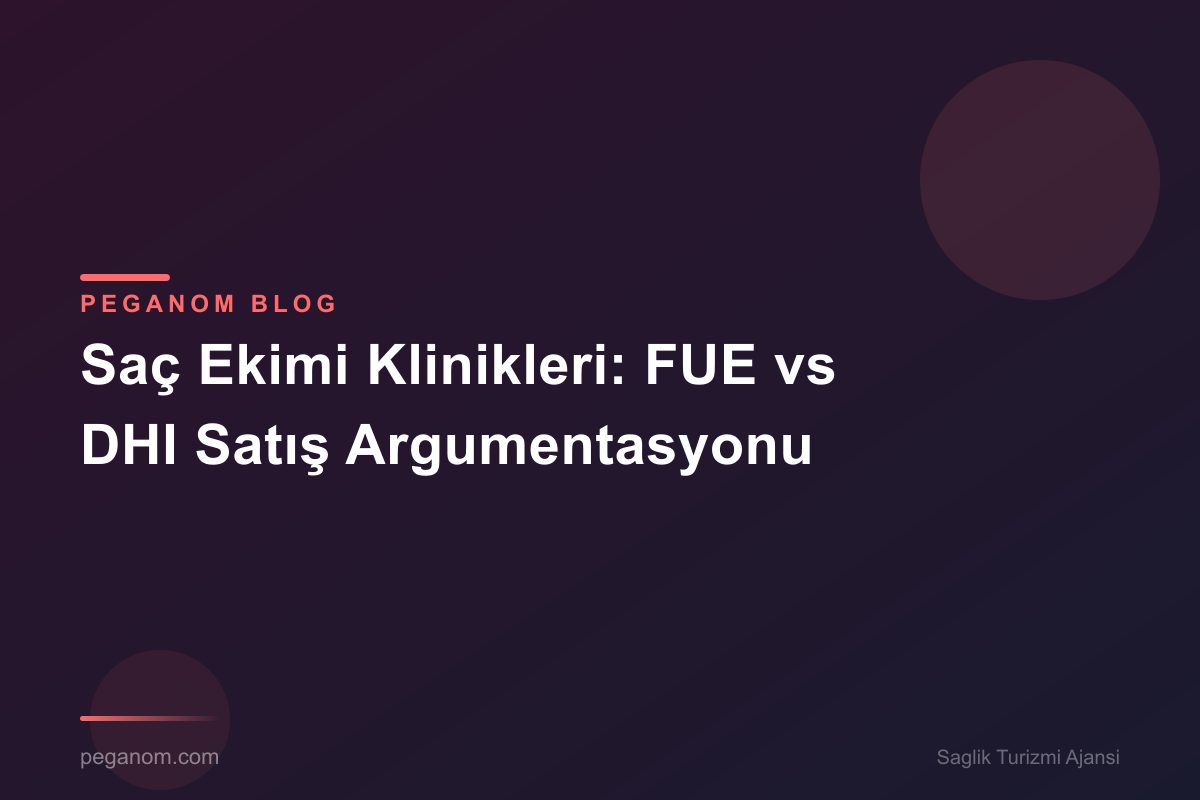 Saç Ekimi Klinikleri: FUE vs DHI Satış Argumentasyonu