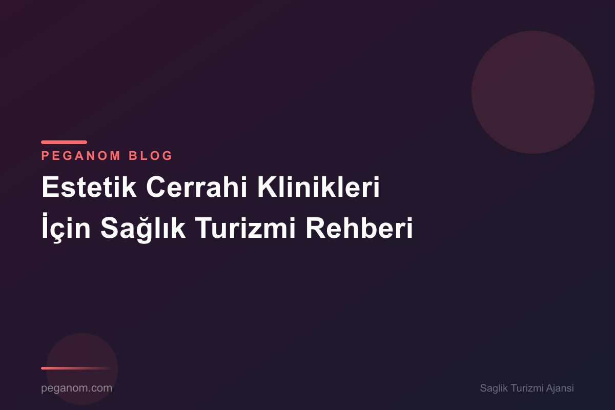 Estetik Cerrahi Klinikleri İçin Sağlık Turizmi Rehberi