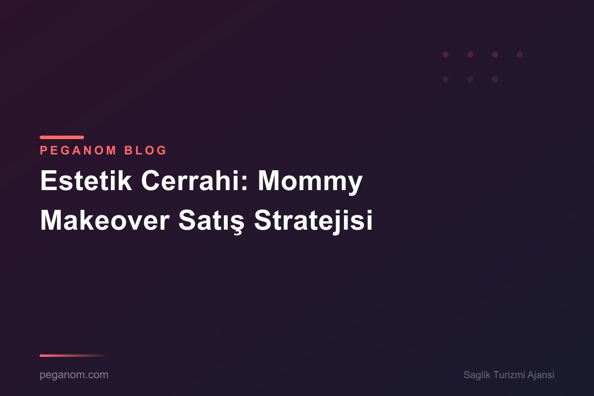 Estetik Cerrahi: Mommy Makeover Satış Stratejisi