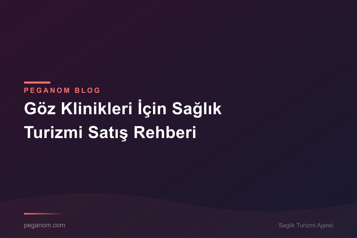 Göz Klinikleri İçin Sağlık Turizmi Satış Rehberi