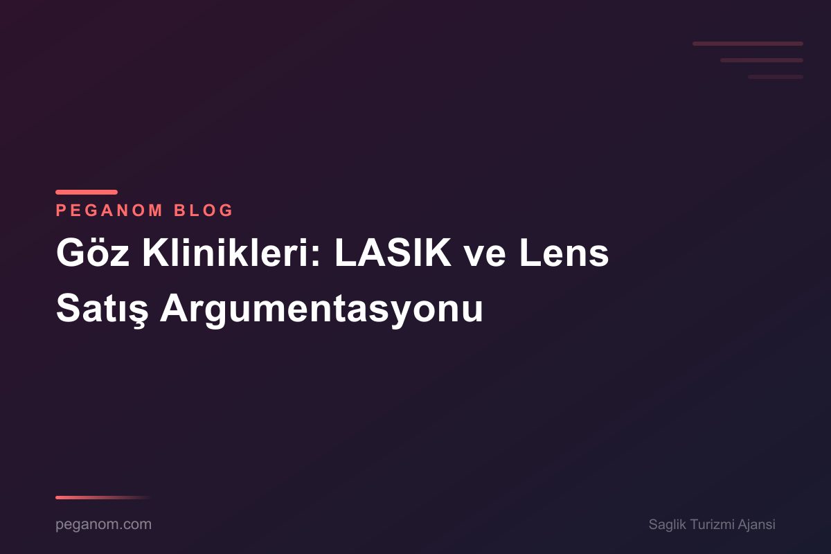 Göz Klinikleri: LASIK ve Lens Satış Argumentasyonu