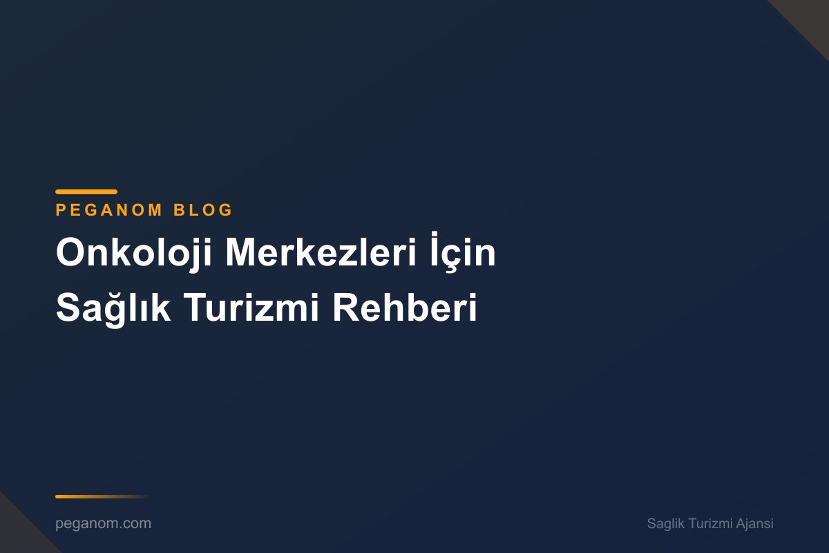 Onkoloji Merkezleri İçin Sağlık Turizmi Rehberi