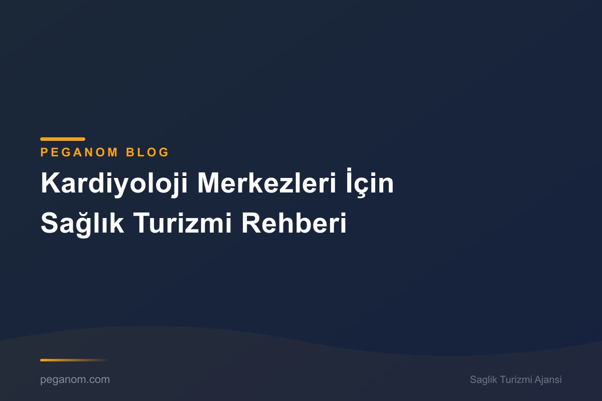 Kardiyoloji Merkezleri İçin Sağlık Turizmi Rehberi
