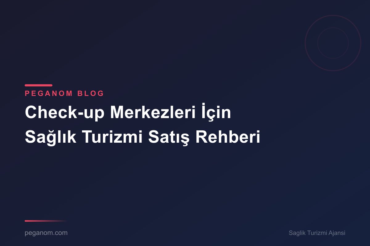 Check-up Merkezleri İçin Sağlık Turizmi Satış Rehberi