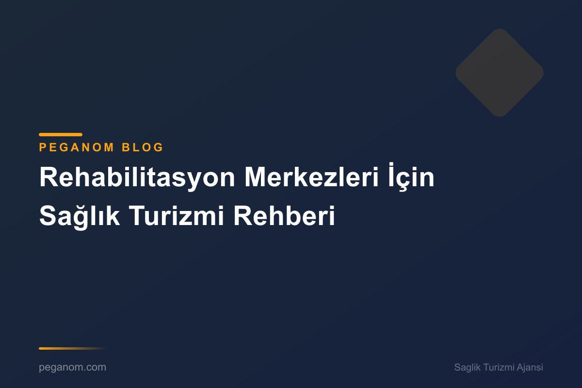 Rehabilitasyon Merkezleri İçin Sağlık Turizmi Rehberi