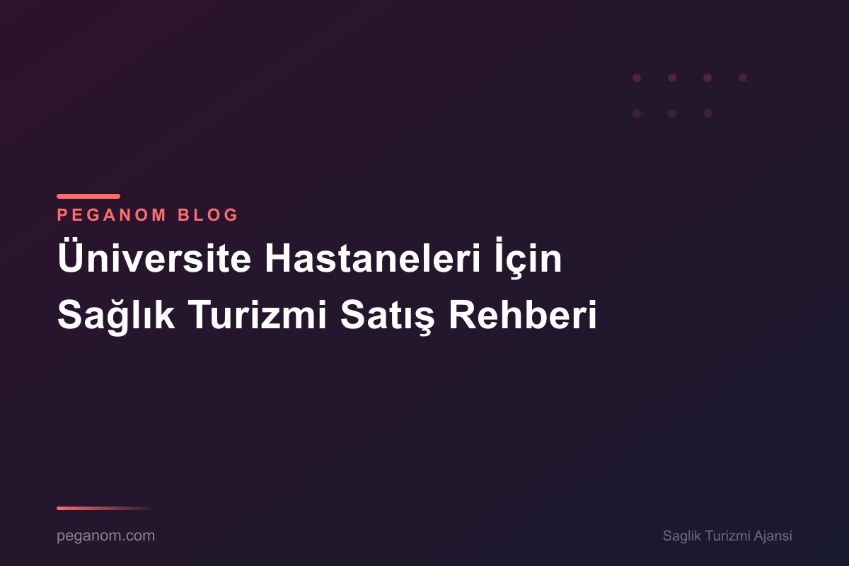 Üniversite Hastaneleri İçin Sağlık Turizmi Satış Rehberi