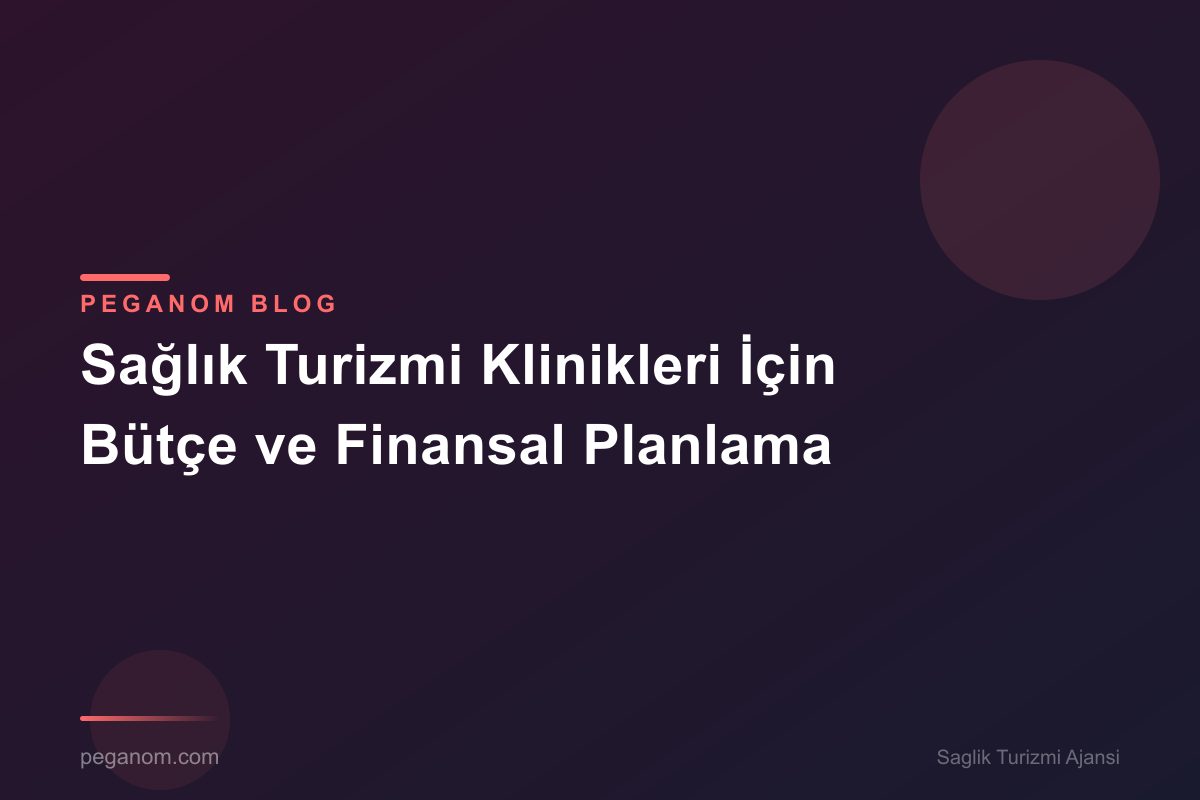 Sağlık Turizmi Klinikleri İçin Bütçe ve Finansal Planlama
