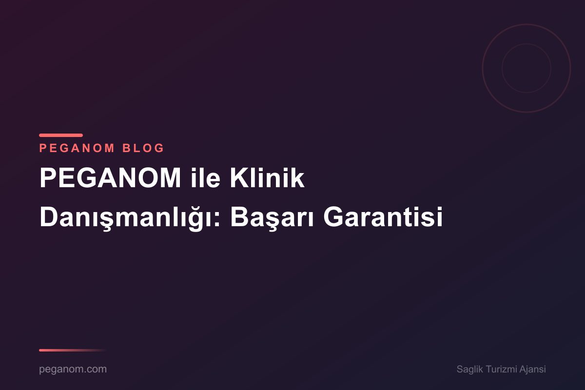 PEGANOM ile Klinik Danışmanlığı: Başarı Garantisi
