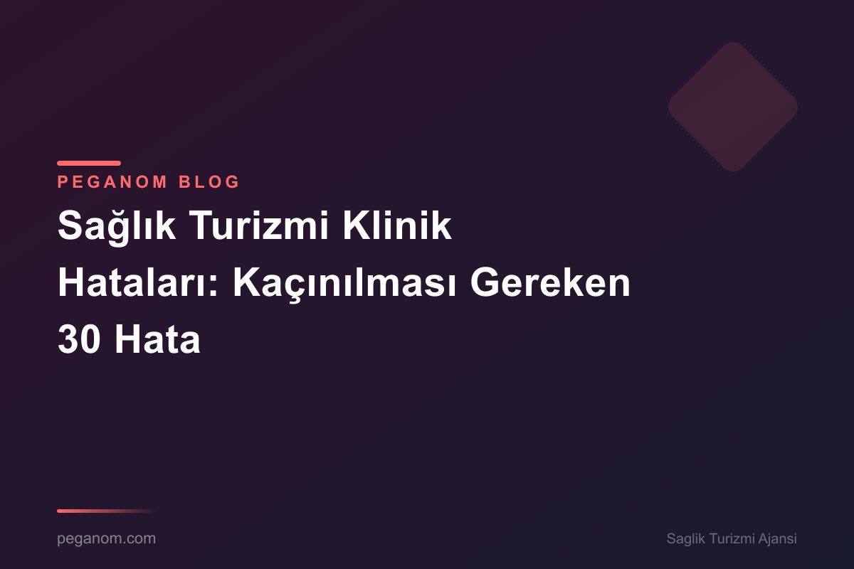 Sağlık Turizmi Klinik Hataları: Kaçınılması Gereken 30 Hata