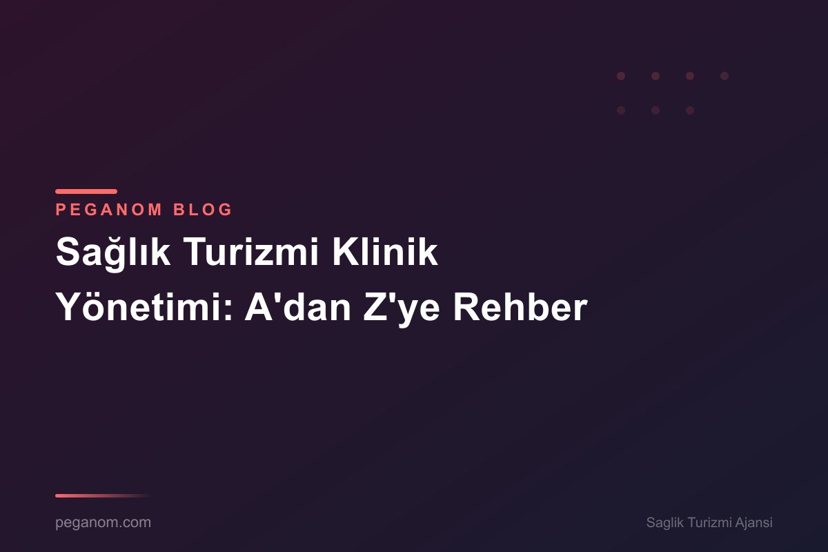 Sağlık Turizmi Klinik Yönetimi: A'dan Z'ye Rehber