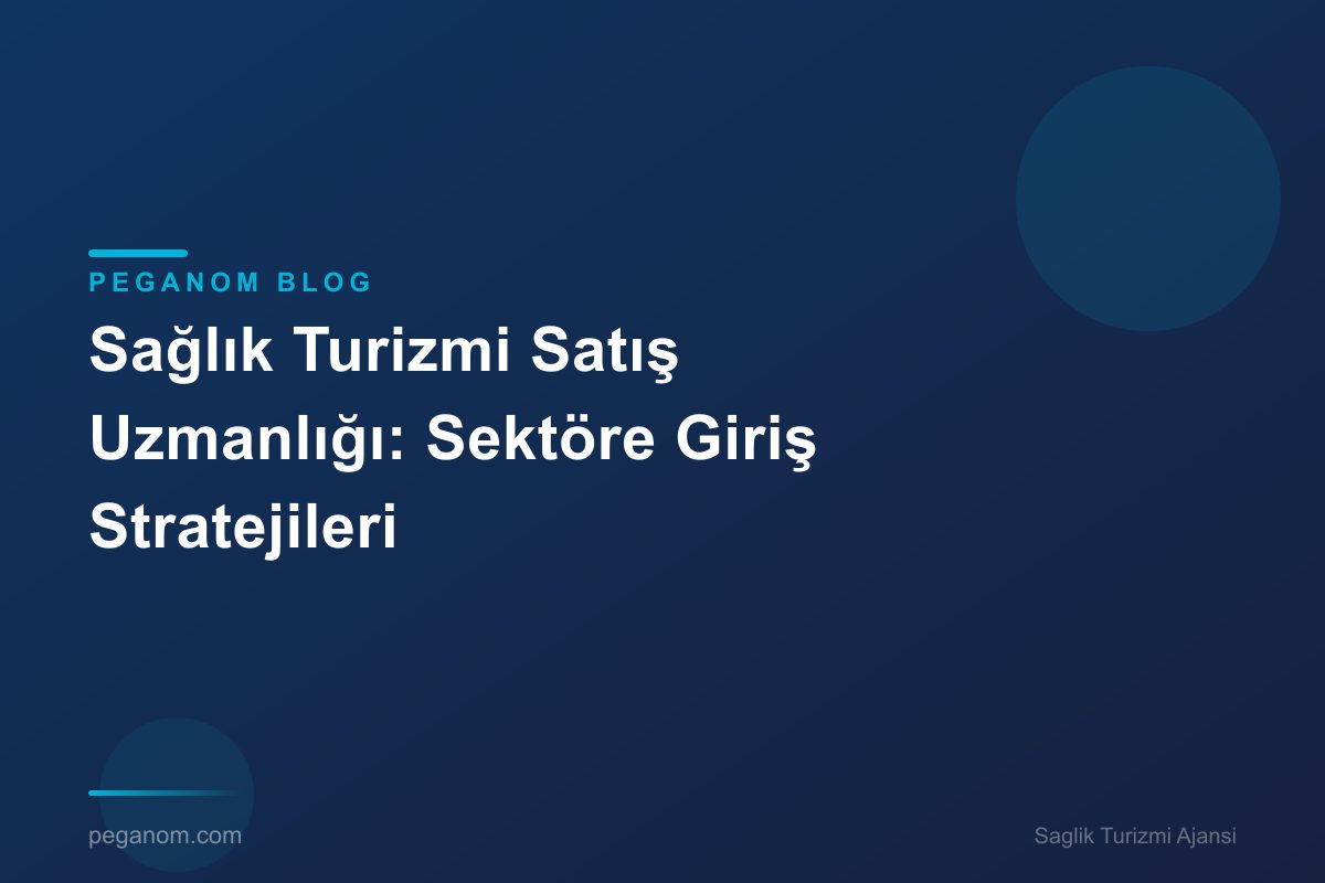 Sağlık Turizmi Satış Uzmanlığı: Sektöre Giriş Stratejileri