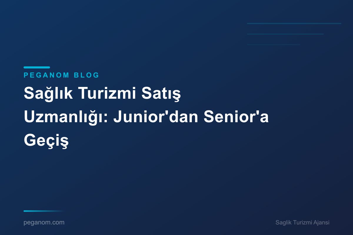 Sağlık Turizmi Satış Uzmanlığı: Junior'dan Senior'a Geçiş