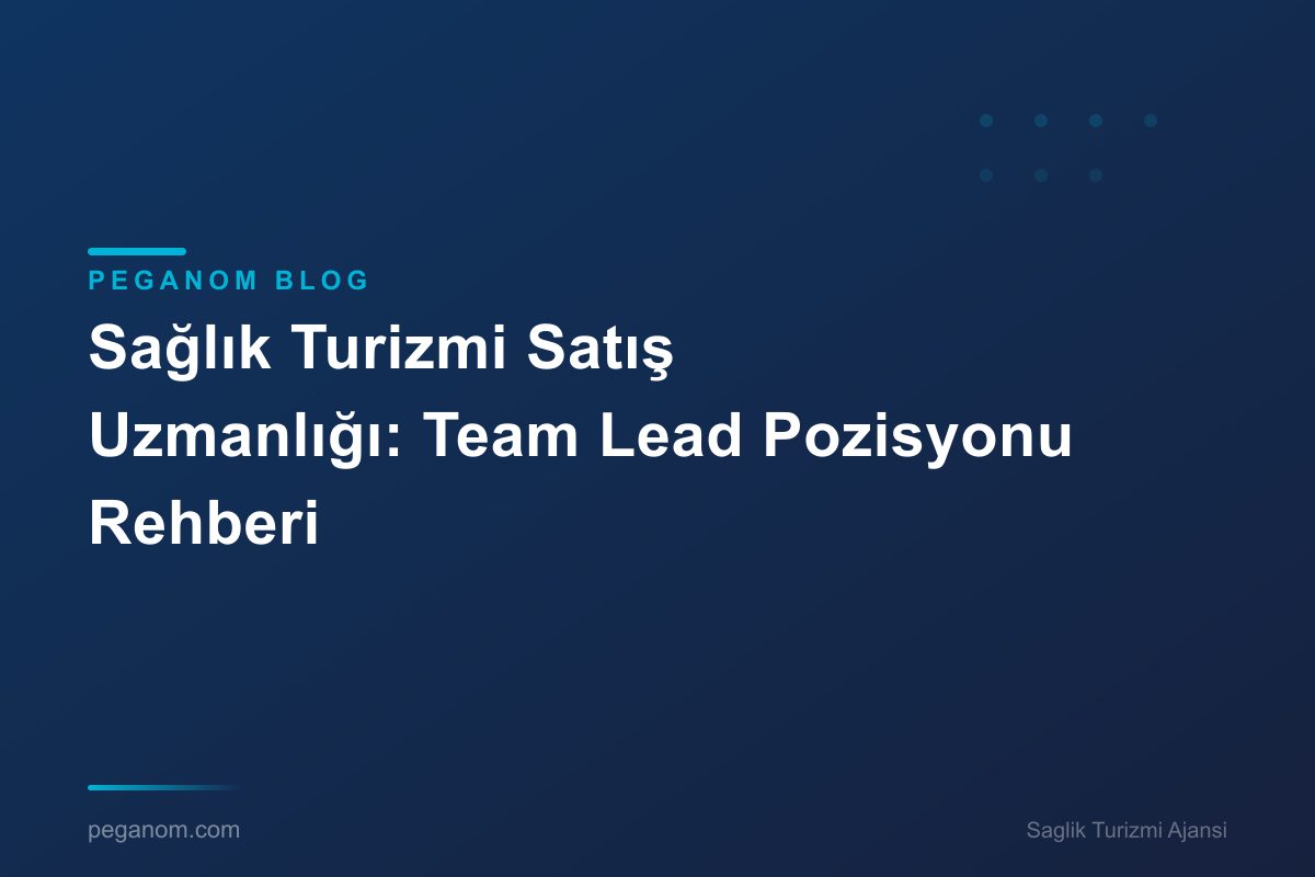 Sağlık Turizmi Satış Uzmanlığı: Team Lead Pozisyonu Rehberi