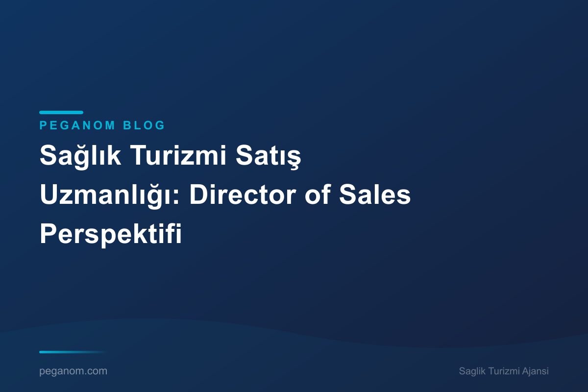 Sağlık Turizmi Satış Uzmanlığı: Director of Sales Perspektifi