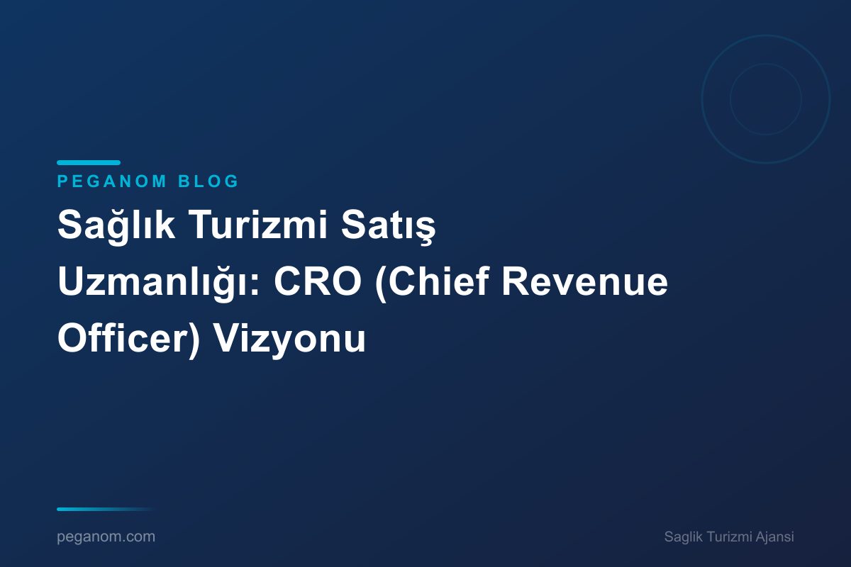 Sağlık Turizmi Satış Uzmanlığı: CRO (Chief Revenue Officer) Vizyonu