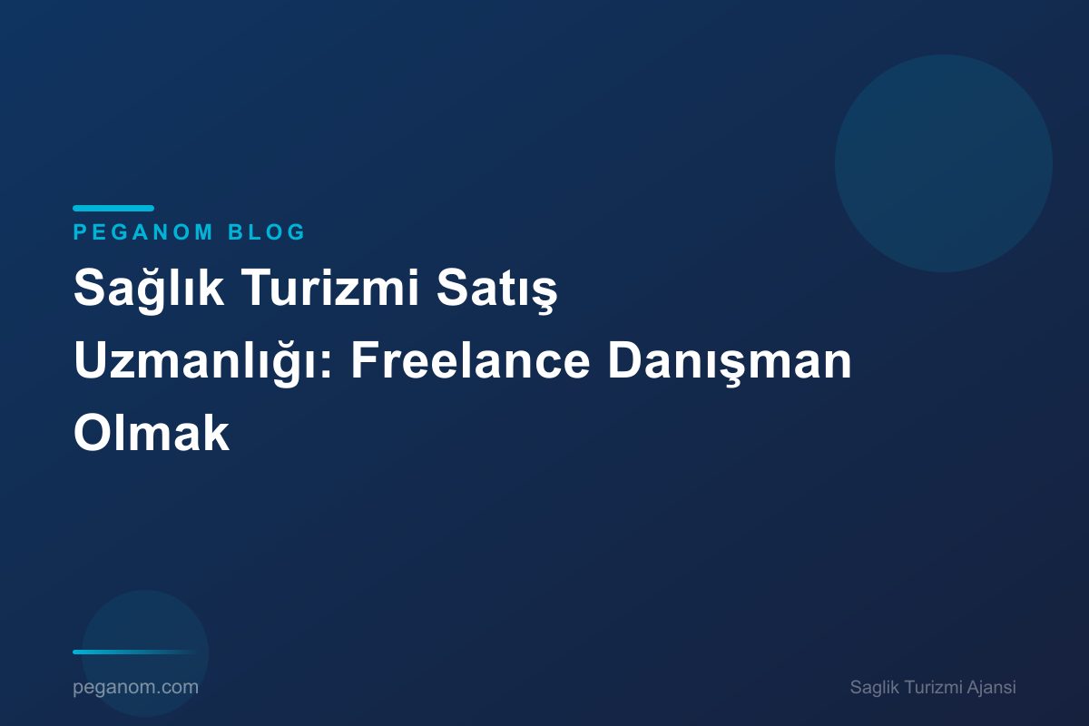 Sağlık Turizmi Satış Uzmanlığı: Freelance Danışman Olmak