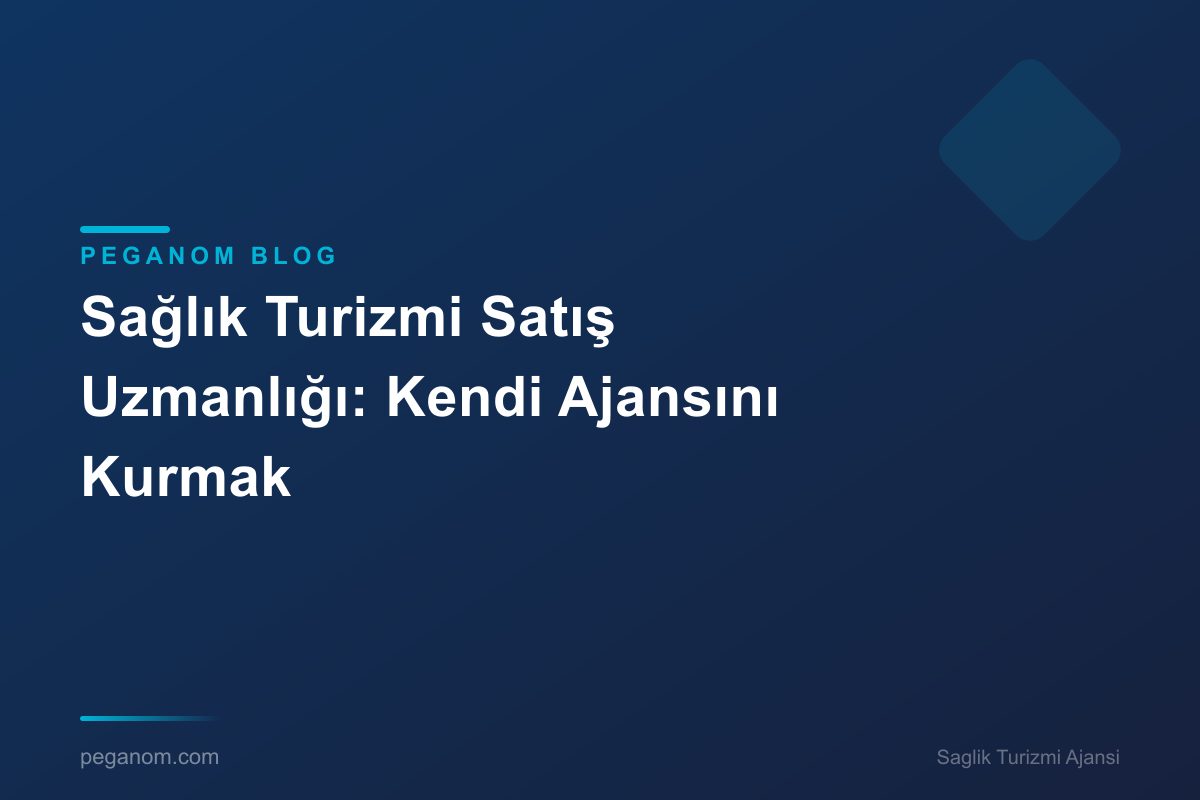 Sağlık Turizmi Satış Uzmanlığı: Kendi Ajansını Kurmak