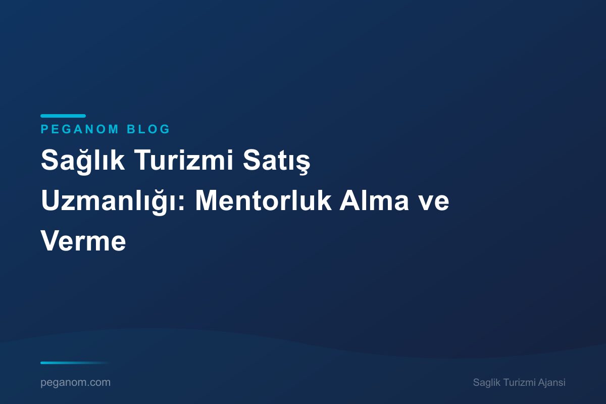 Sağlık Turizmi Satış Uzmanlığı: Mentorluk Alma ve Verme