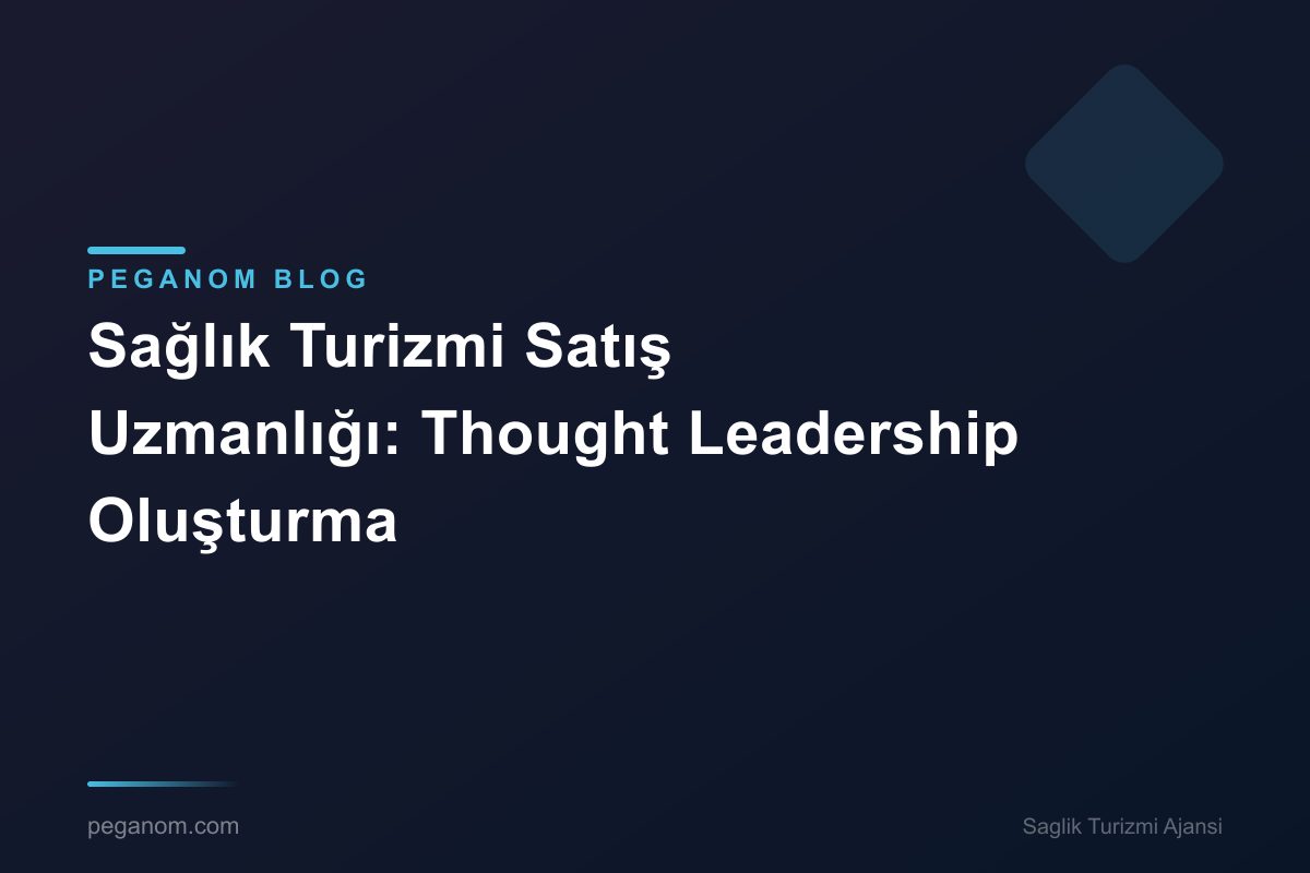 Sağlık Turizmi Satış Uzmanlığı: Thought Leadership Oluşturma