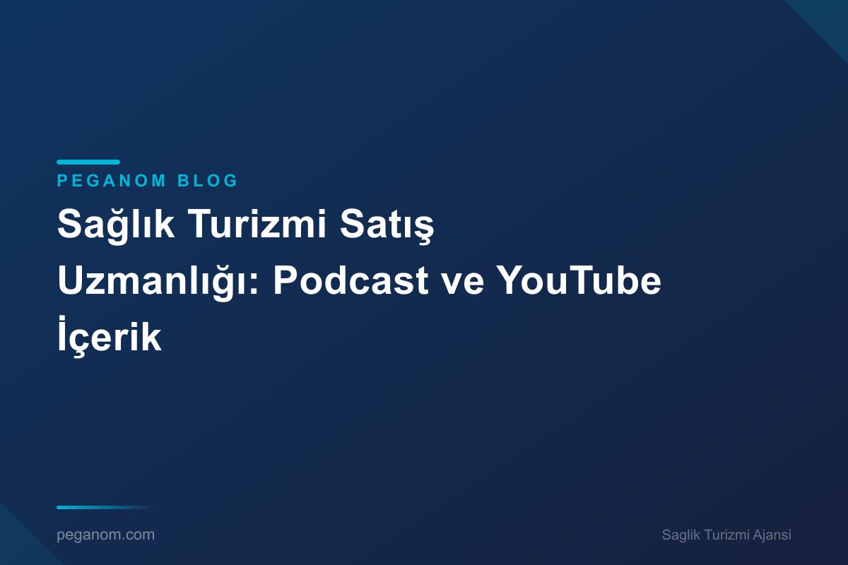 Sağlık Turizmi Satış Uzmanlığı: Podcast ve YouTube İçerik
