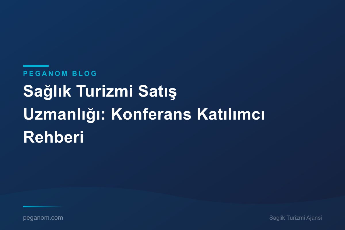 Sağlık Turizmi Satış Uzmanlığı: Konferans Katılımcı Rehberi