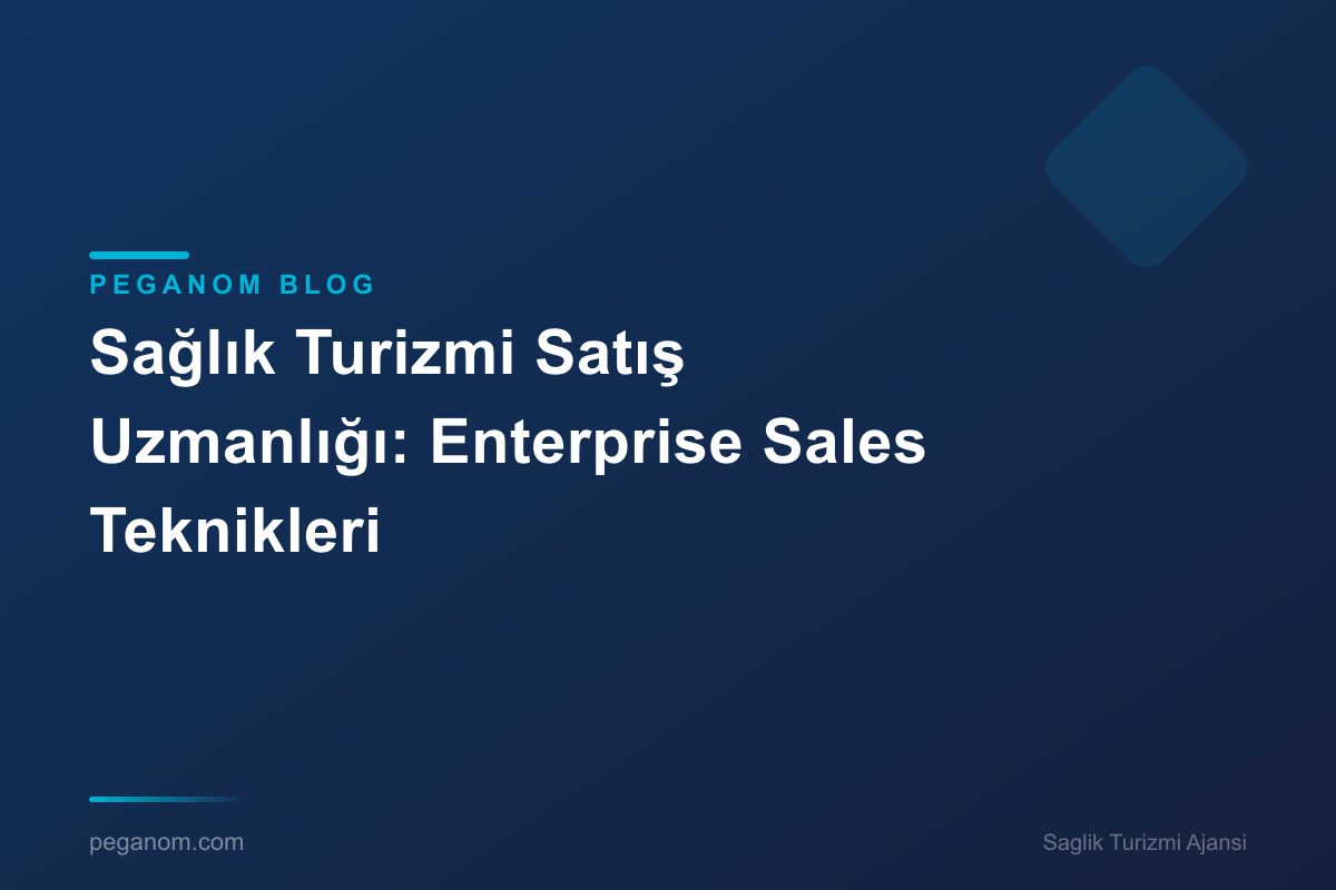 Sağlık Turizmi Satış Uzmanlığı: Enterprise Sales Teknikleri