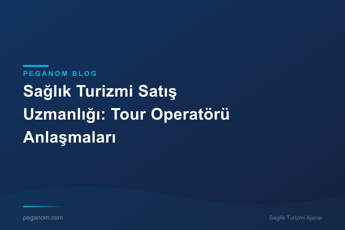 Sağlık Turizmi Satış Uzmanlığı: Tour Operatörü Anlaşmaları