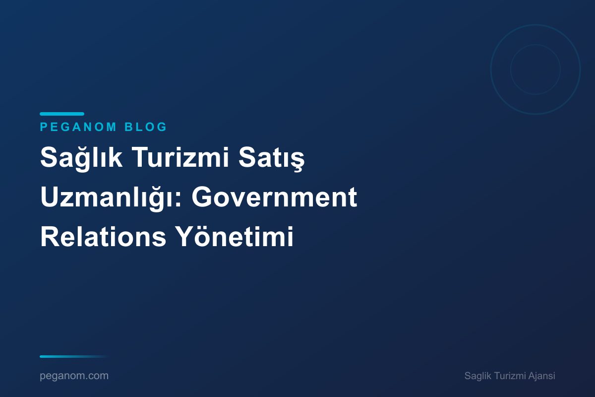 Sağlık Turizmi Satış Uzmanlığı: Government Relations Yönetimi
