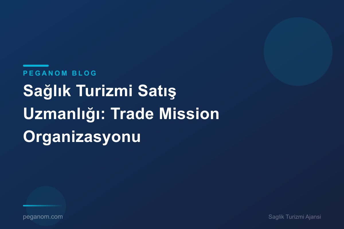 Sağlık Turizmi Satış Uzmanlığı: Trade Mission Organizasyonu