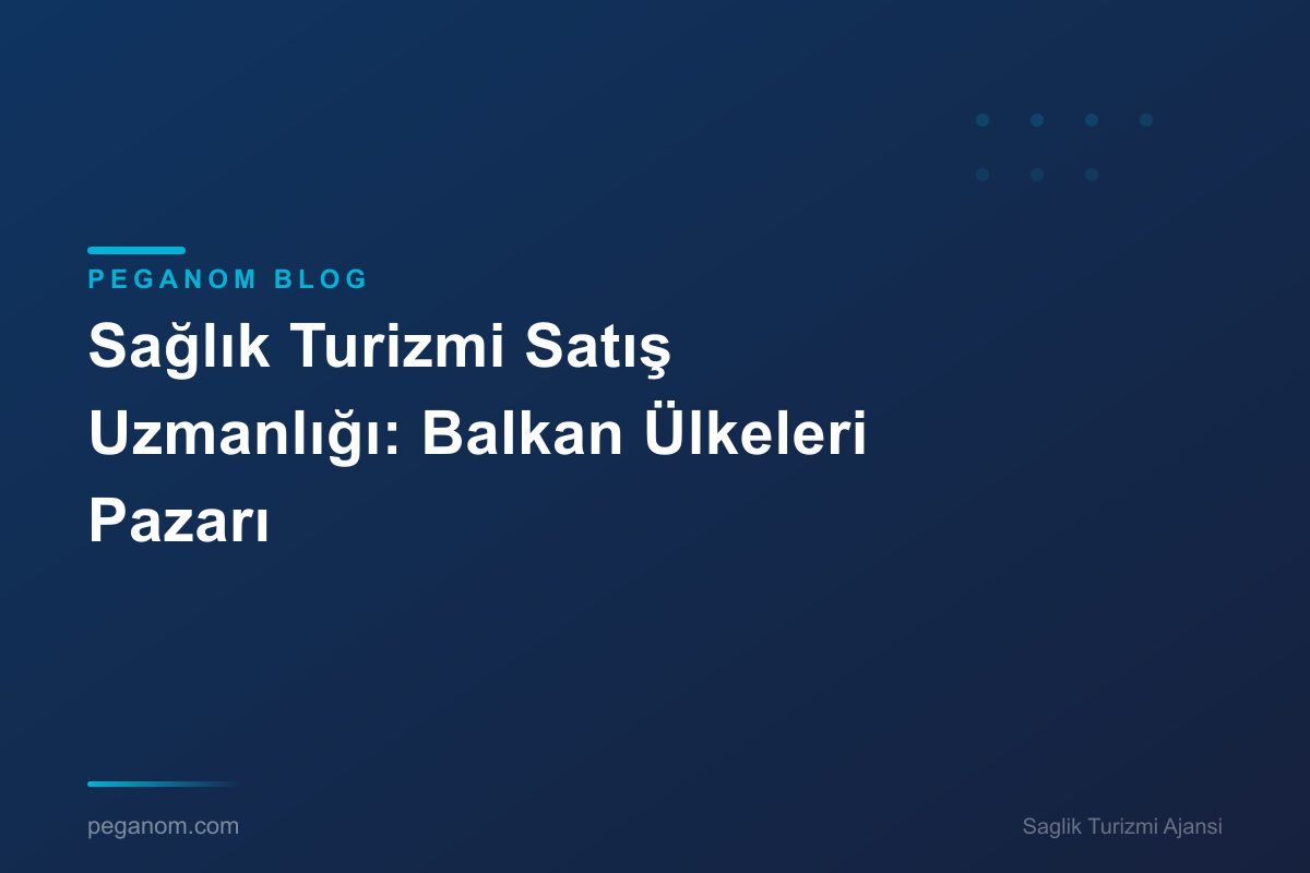 Sağlık Turizmi Satış Uzmanlığı: Balkan Ülkeleri Pazarı