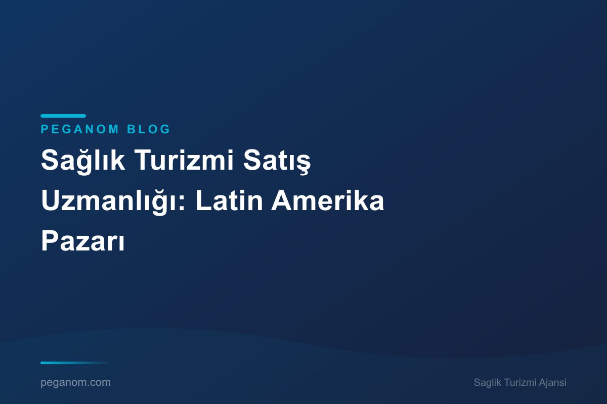 Sağlık Turizmi Satış Uzmanlığı: Latin Amerika Pazarı