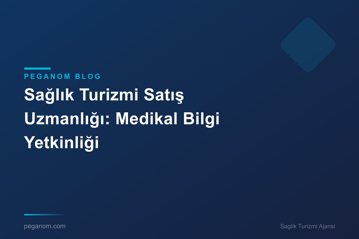 Sağlık Turizmi Satış Uzmanlığı: Medikal Bilgi Yetkinliği