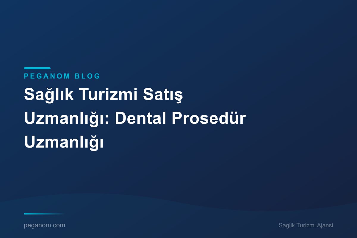 Sağlık Turizmi Satış Uzmanlığı: Dental Prosedür Uzmanlığı