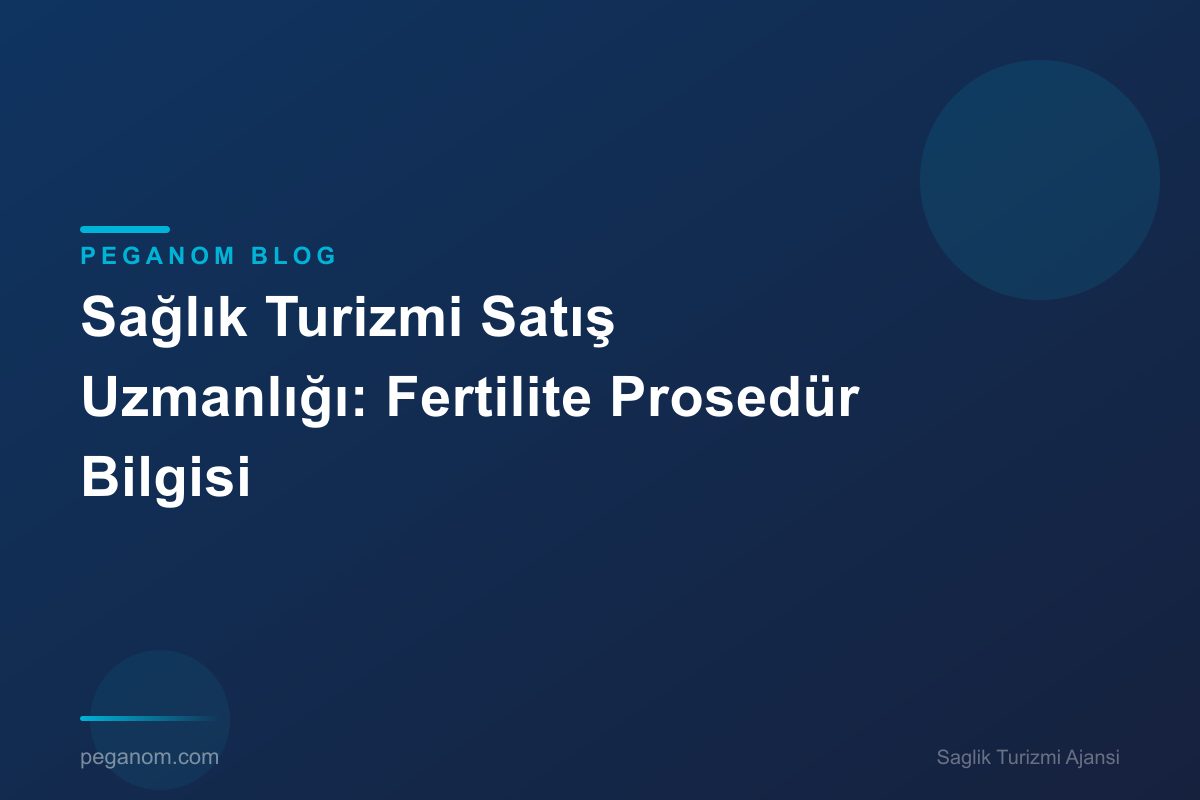 Sağlık Turizmi Satış Uzmanlığı: Fertilite Prosedür Bilgisi