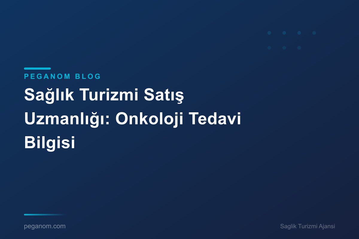 Sağlık Turizmi Satış Uzmanlığı: Onkoloji Tedavi Bilgisi