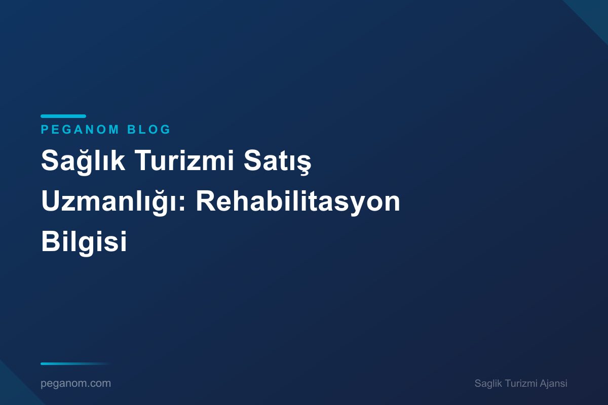 Sağlık Turizmi Satış Uzmanlığı: Rehabilitasyon Bilgisi