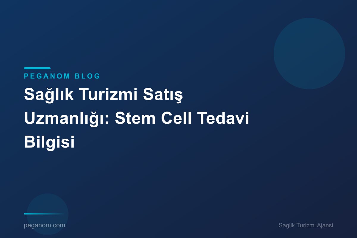 Sağlık Turizmi Satış Uzmanlığı: Stem Cell Tedavi Bilgisi