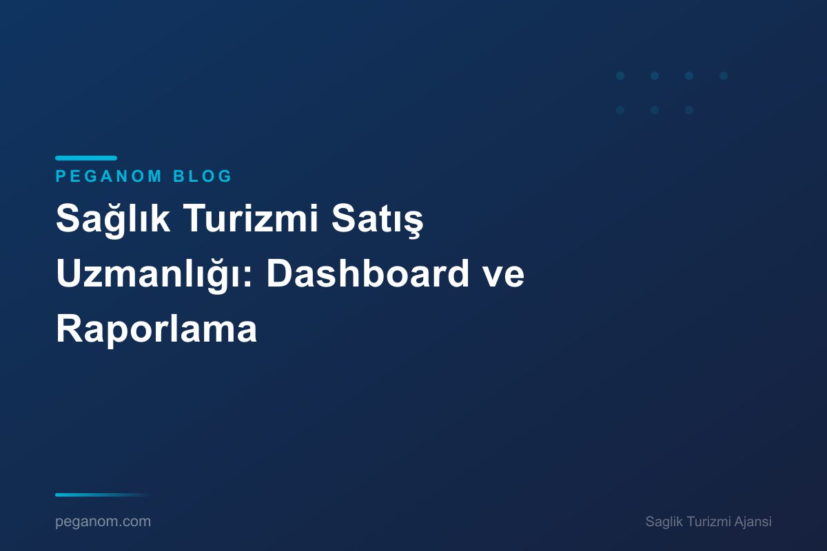 Sağlık Turizmi Satış Uzmanlığı: Dashboard ve Raporlama
