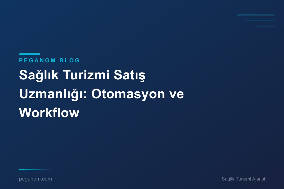Sağlık Turizmi Satış Uzmanlığı: Otomasyon ve Workflow