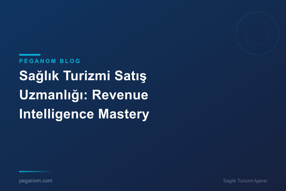 Sağlık Turizmi Satış Uzmanlığı: Revenue Intelligence Mastery