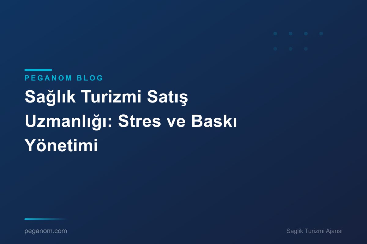 Sağlık Turizmi Satış Uzmanlığı: Stres ve Baskı Yönetimi