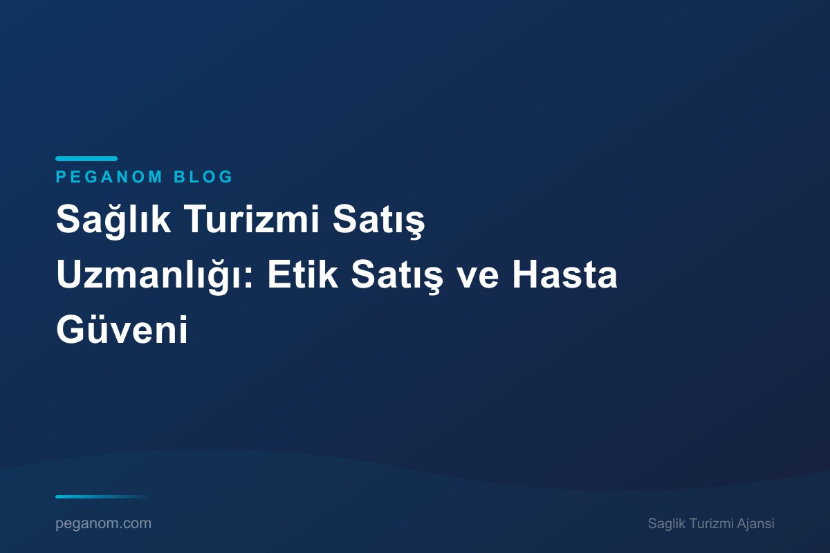 Sağlık Turizmi Satış Uzmanlığı: Etik Satış ve Hasta Güveni