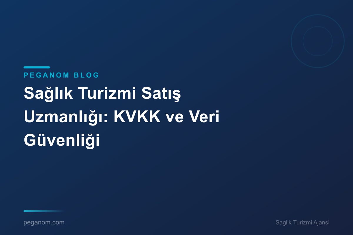 Sağlık Turizmi Satış Uzmanlığı: KVKK ve Veri Güvenliği
