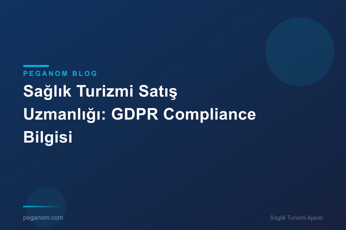 Sağlık Turizmi Satış Uzmanlığı: GDPR Compliance Bilgisi