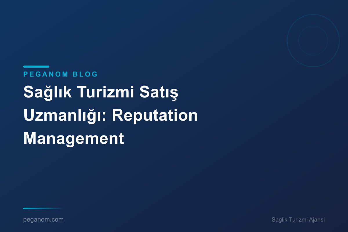Sağlık Turizmi Satış Uzmanlığı: Reputation Management